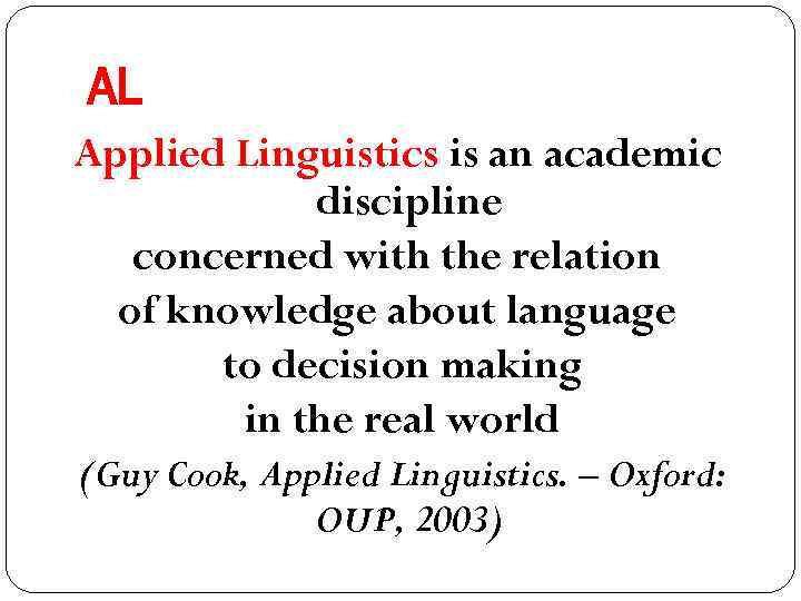 AL Applied Linguistics is an academic discipline concerned with the relation of knowledge about