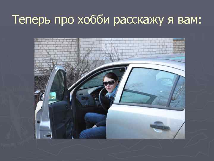 Теперь про хобби расскажу я вам: 