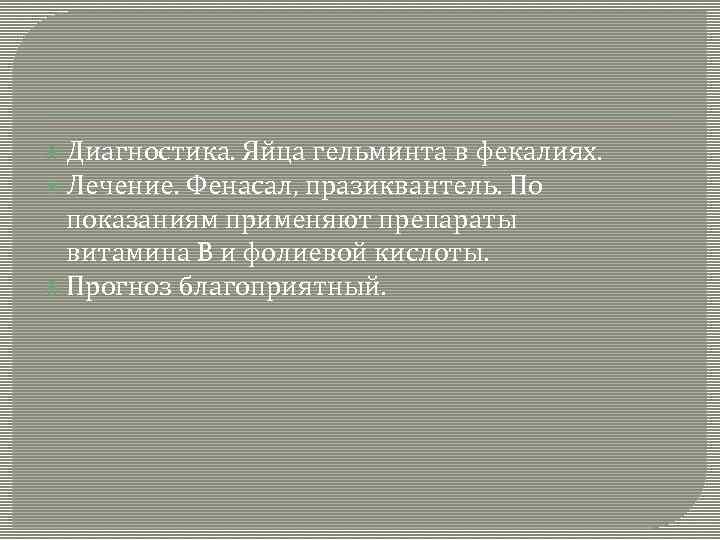  Диагностика. Яйца гельминта в фекалиях. Лечение. Фенасал, празиквантель. По показаниям применяют препараты витамина