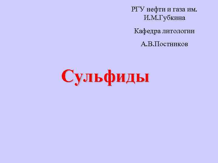 РГУ нефти и газа им. И. М. Губкина Кафедра литологии А. В. Постников Сульфиды