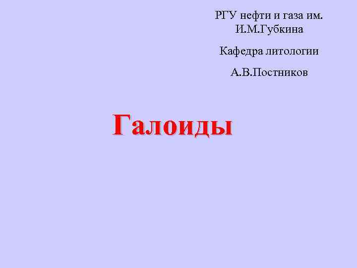 РГУ нефти и газа им. И. М. Губкина Кафедра литологии А. В. Постников Галоиды