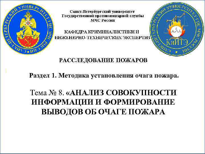 РАССЛЕДОВАНИЕ ПОЖАРОВ Раздел 1. Методика установления очага пожара. Тема № 8. «АНАЛИЗ СОВОКУПНОСТИ ИНФОРМАЦИИ