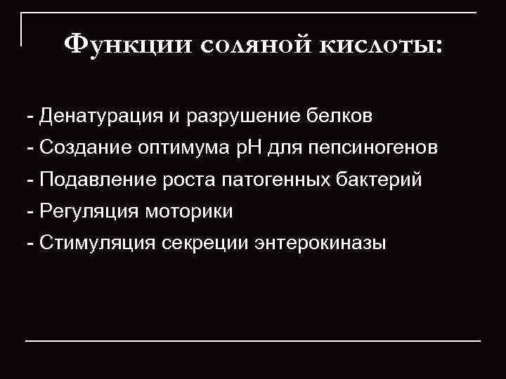 Функции соляной кислоты: - Денатурация и разрушение белков - Создание оптимума р. Н для