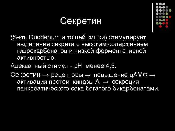 Секретин (S-кл. Duodenum и тощей кишки) стимулирует выделение секрета с высоким содержанием гидрокарбонатов и