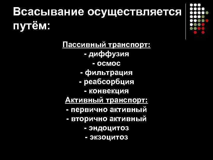 Всасывание осуществляется путём: Пассивный транспорт: - диффузия - осмос - фильтрация - реабсорбция -