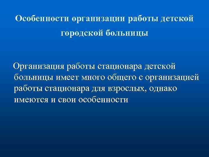 Особенности организации работы детской городской больницы Организация работы стационара детской больницы имеет много общего
