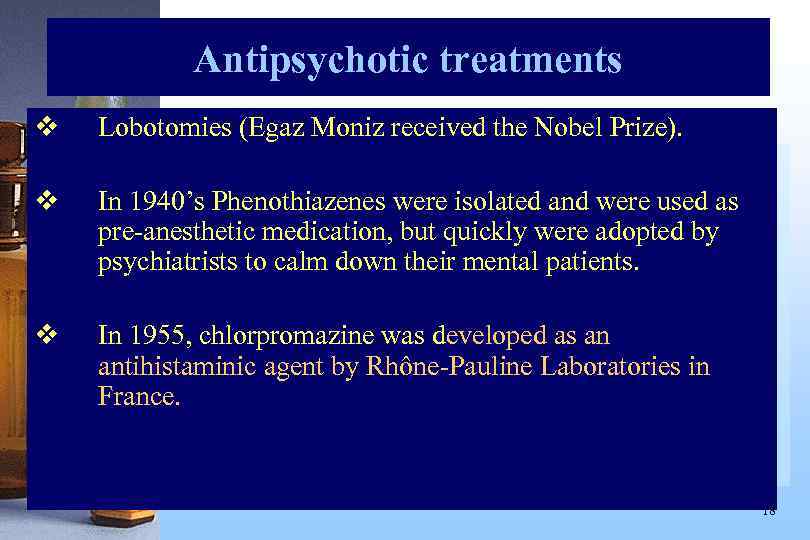 Antipsychotic treatments v Lobotomies (Egaz Moniz received the Nobel Prize). v In 1940’s Phenothiazenes