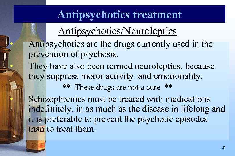 Antipsychotics treatment Antipsychotics/Neuroleptics • • Antipsychotics are the drugs currently used in the prevention