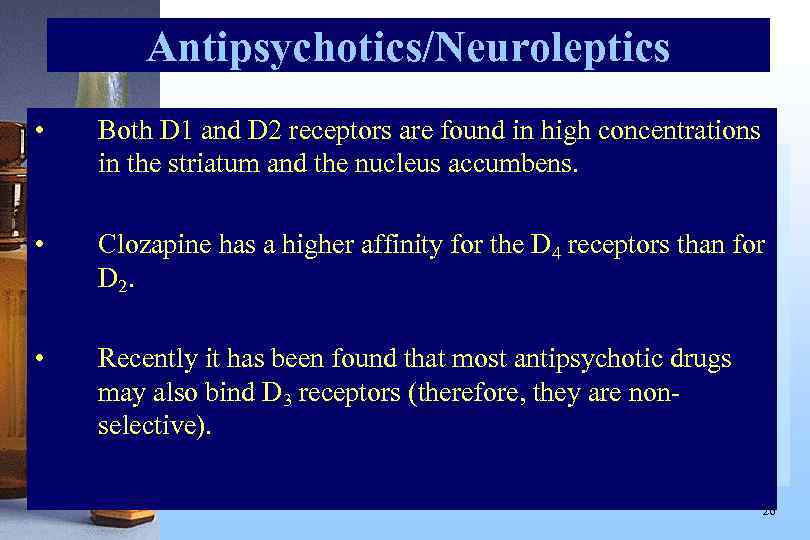 Antipsychotics/Neuroleptics • Both D 1 and D 2 receptors are found in high concentrations