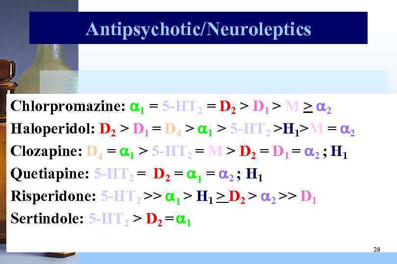 Antipsychotic/Neuroleptics Chlorpromazine: 1 = 5 -HT 2 = D 2 > D 1 >