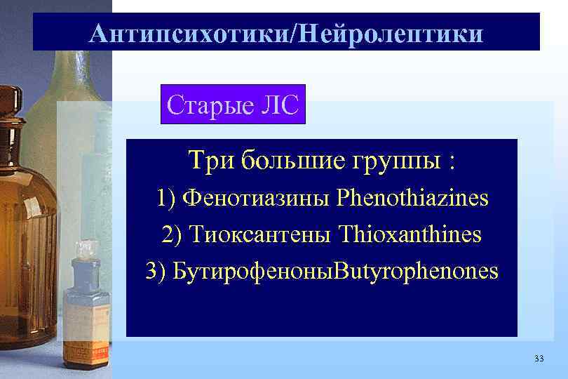 Антипсихотики/Нейролептики Старые ЛС Три большие группы : 1) Фенотиазины Phenothiazines 2) Тиоксантены Thioxanthines 3)
