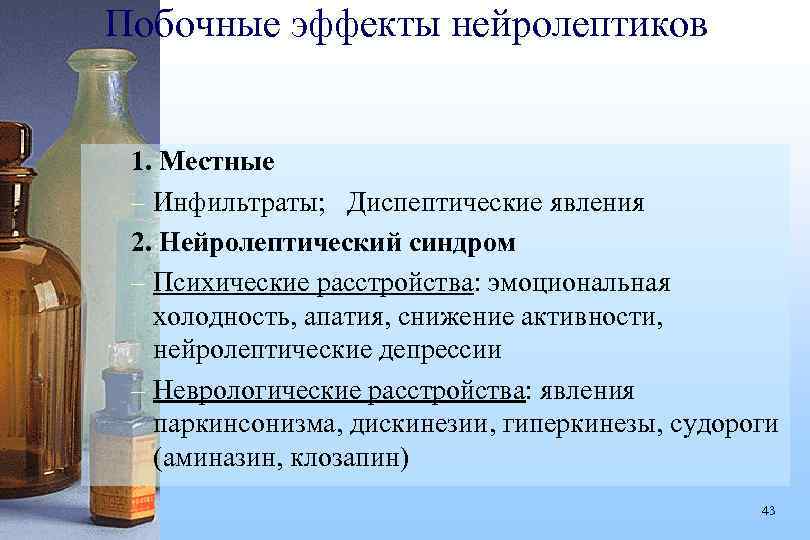 Побочные эффекты нейролептиков 1. Местные – Инфильтраты; Диспептические явления 2. Нейролептический синдром – Психические