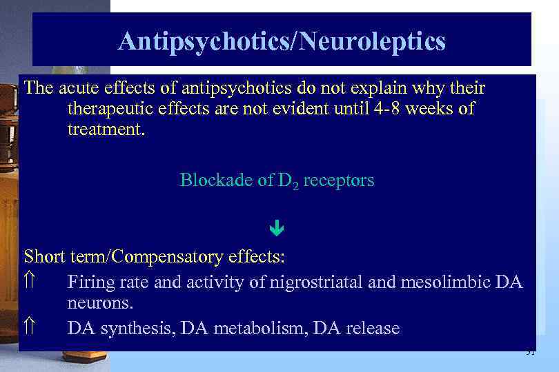 Antipsychotics/Neuroleptics The acute effects of antipsychotics do not explain why their therapeutic effects are