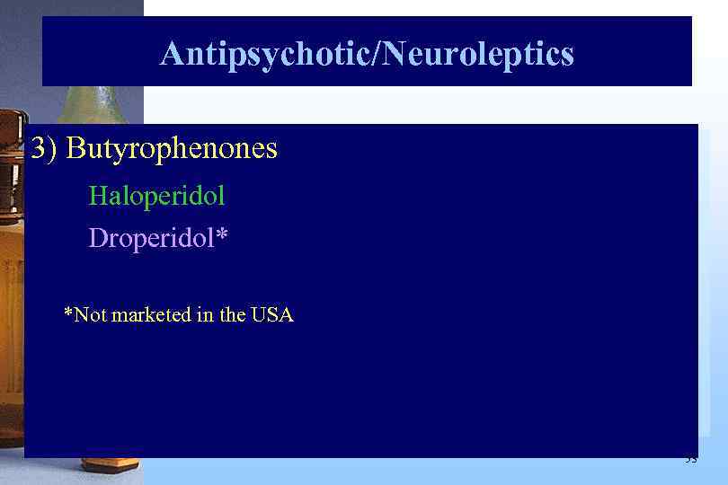 Antipsychotic/Neuroleptics 3) Butyrophenones Haloperidol Droperidol* *Not marketed in the USA 53 