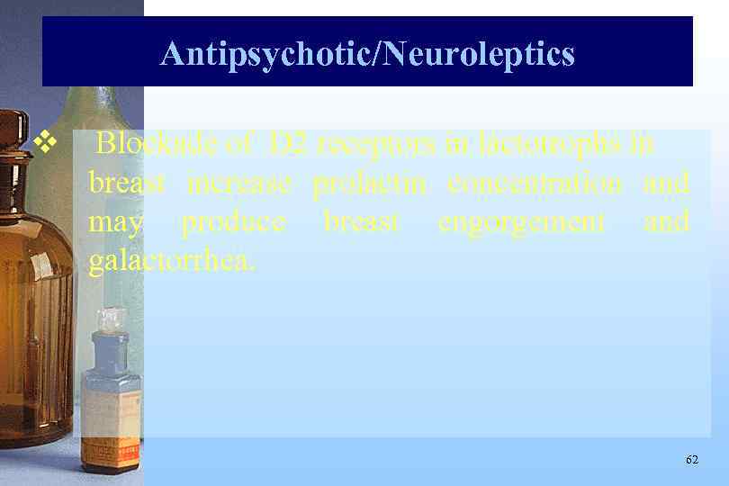 Antipsychotic/Neuroleptics v Blockade of D 2 receptors in lactotrophs in breast increase prolactin concentration