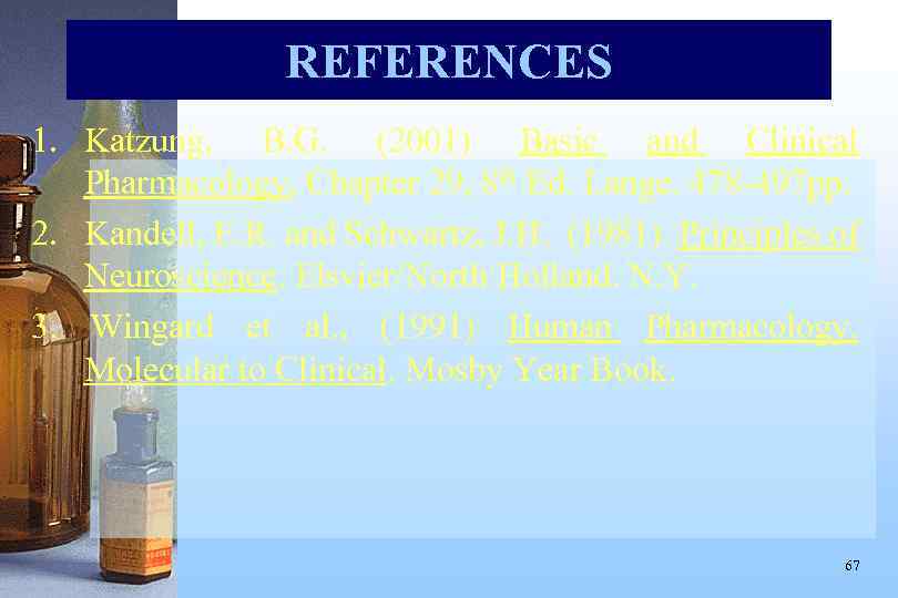 REFERENCES 1. Katzung, B. G. (2001) Basic and Clinical Pharmacology, Chapter 29, 8 th