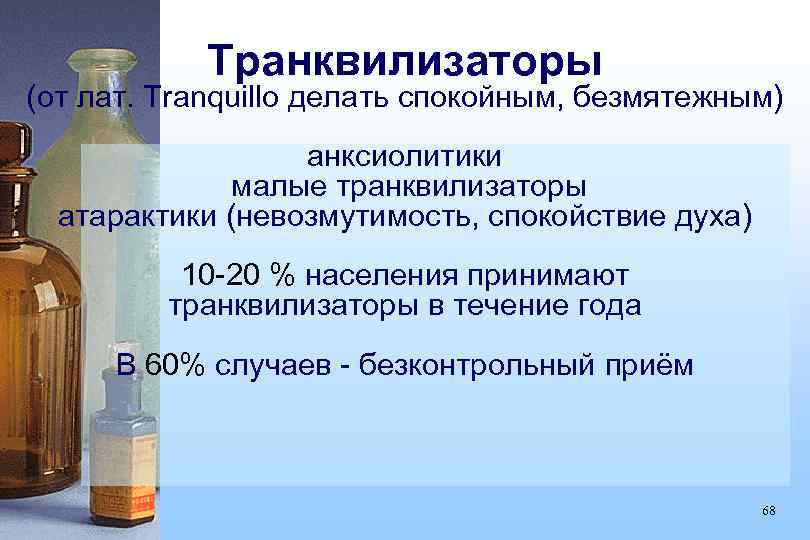 Транквилизаторы (от лат. Tranquillo делать спокойным, безмятежным) анксиолитики малые транквилизаторы атарактики (невозмутимость, спокойствие духа)