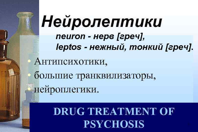 Нейролептики neuron - нерв [греч], leptos - нежный, тонкий [греч]. • Антипсихотики, • большие
