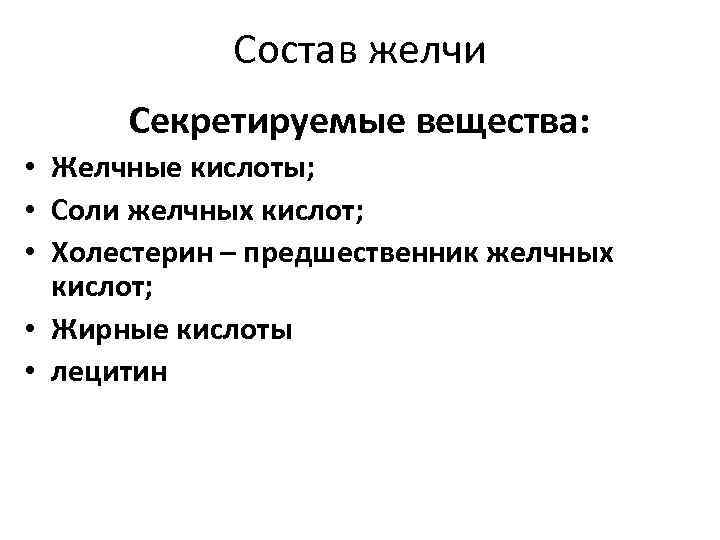 Состав желчи Секретируемые вещества: • Желчные кислоты; • Соли желчных кислот; • Холестерин –