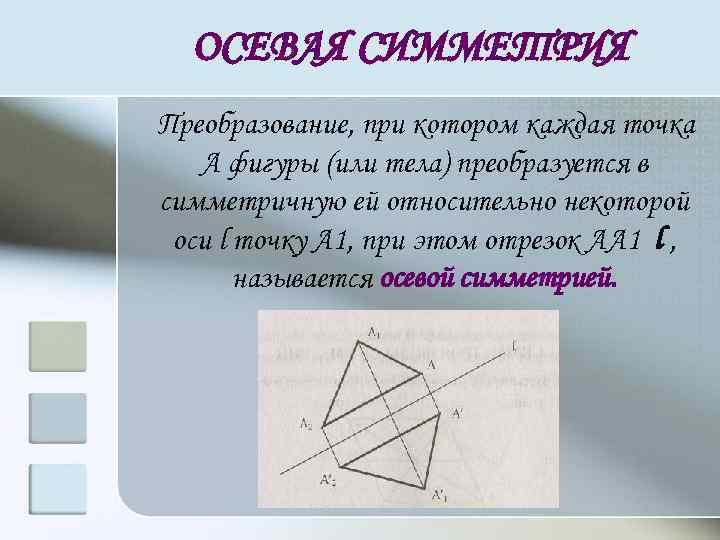 ОСЕВАЯ СИММЕТРИЯ Преобразование, при котором каждая точка А фигуры (или тела) преобразуется в симметричную