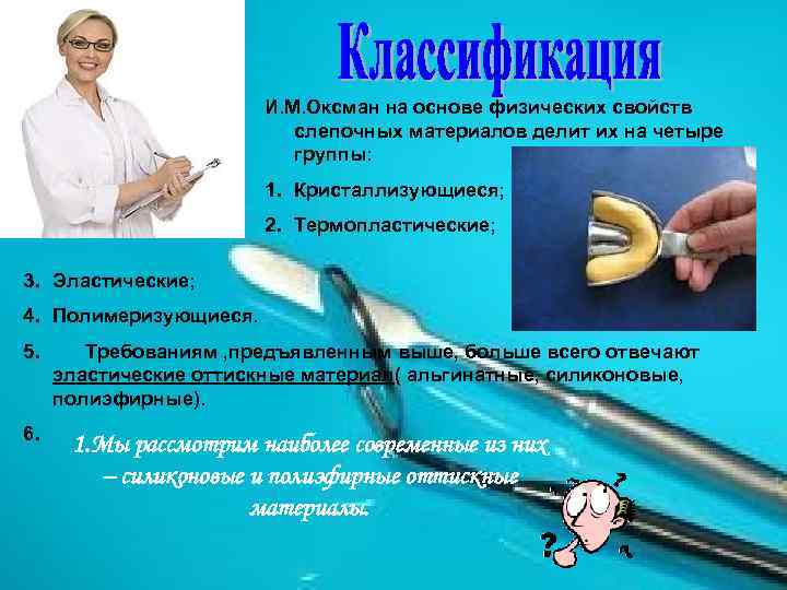 И. М. Оксман на основе физических свойств слепочных материалов делит их на четыре группы: