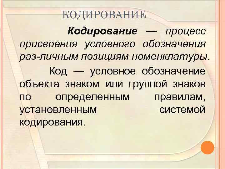 КОДИРОВАНИЕ Кодирование — процесс присвоения условного обозначения раз личным позициям номенклатуры. Код — условное