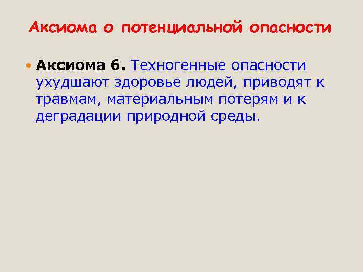 Аксиома о потенциальной опасности Аксиома 6. Техногенные опасности ухудшают здоровье людей, приводят к травмам,