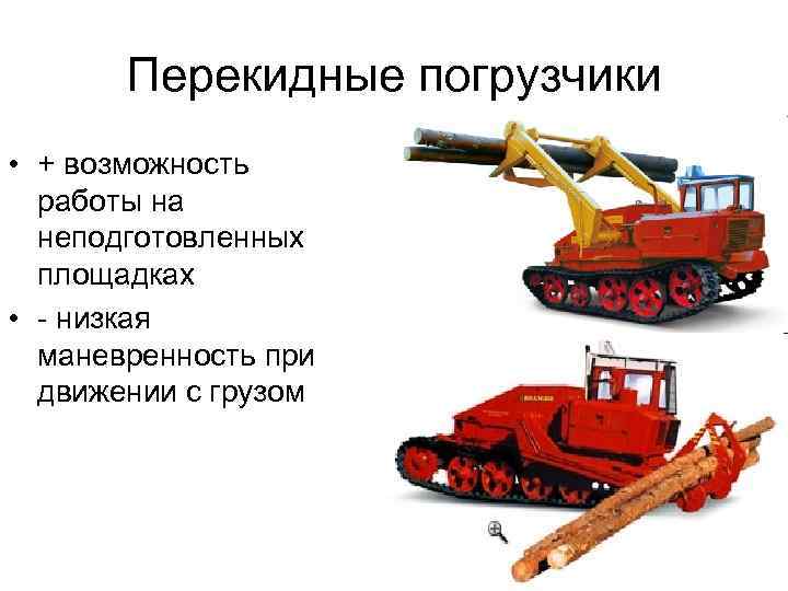 Перекидные погрузчики • + возможность работы на неподготовленных площадках • - низкая маневренность при