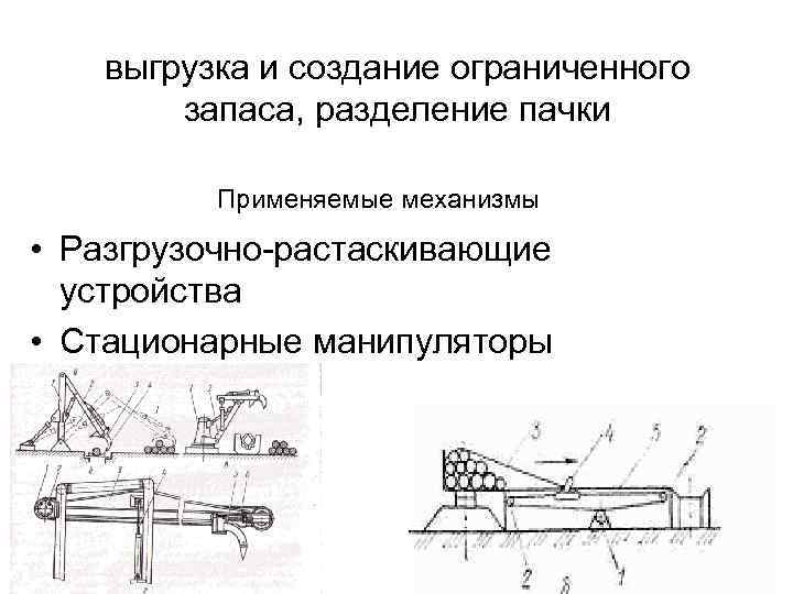 выгрузка и создание ограниченного запаса, разделение пачки Применяемые механизмы • Разгрузочно-растаскивающие устройства • Стационарные