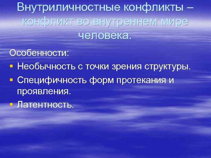 Внутриличностные конфликты – конфликт во внутреннем мире человека. Особенности: § Необычность с точки зрения