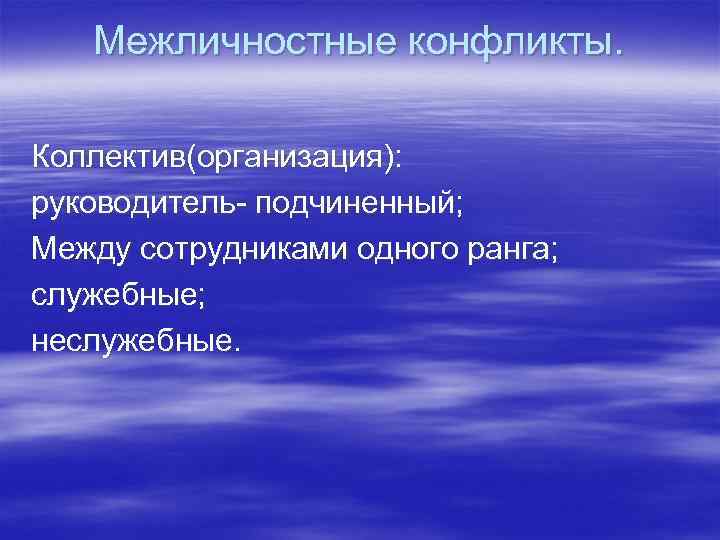 Межличностные конфликты. Коллектив(организация): руководитель- подчиненный; Между сотрудниками одного ранга; служебные; неслужебные. 
