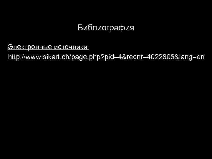 Библиография Электронные источники: http: //www. sikart. ch/page. php? pid=4&recnr=4022806&lang=en 