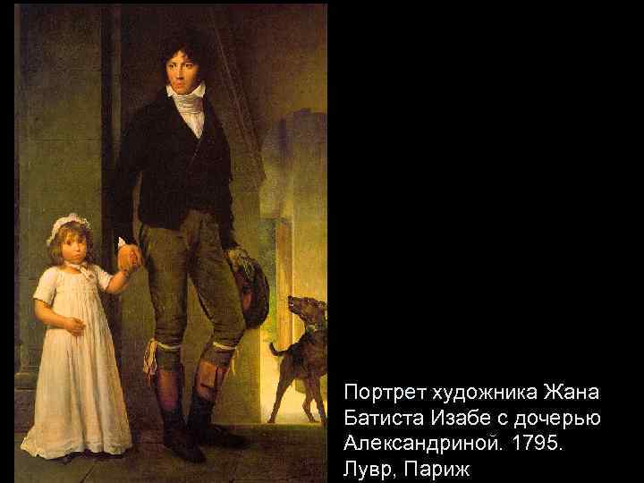 Портрет художника Жана Батиста Изабе с дочерью Александриной. 1795. Лувр, Париж 