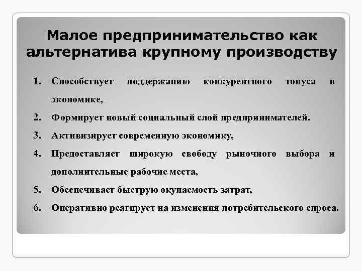 Малое предпринимательство как альтернатива крупному производству 1. Способствует поддержанию конкурентного тонуса в экономике, 2.