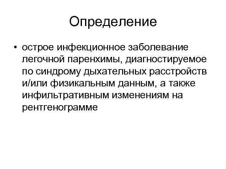 Определение • острое инфекционное заболевание легочной паренхимы, диагностируемое по синдрому дыхательных расстройств и/или физикальным