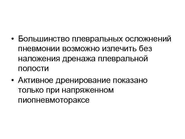  • Большинство плевральных осложнений пневмонии возможно излечить без наложения дренажа плевральной полости •