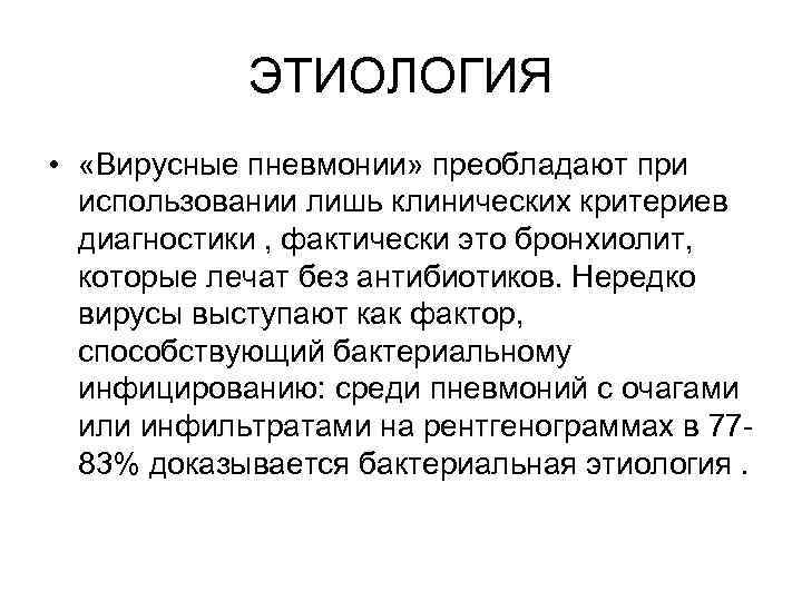 ЭТИОЛОГИЯ • «Вирусные пневмонии» преобладают при использовании лишь клинических критериев диагностики , фактически это