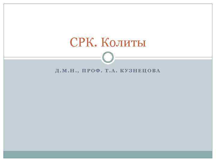 СРК. Колиты Д. М. Н. , ПРОФ. Т. А. КУЗНЕЦОВА 
