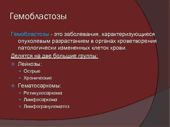Гемобластозы - это заболевания, характеризующиеся опухолевым разрастанием в органах кроветворения патологически измененных клеток крови.