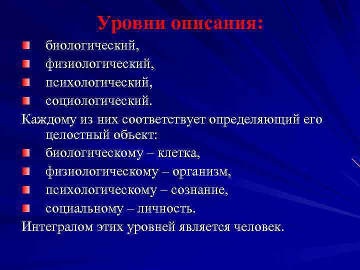 Уровни описания: биологический, физиологический, психологический, социологический. Каждому из них соответствует определяющий его целостный объект: