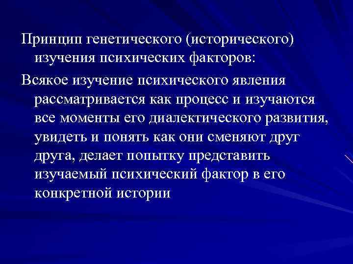 Принцип генетического (исторического) изучения психических факторов: Всякое изучение психического явления рассматривается как процесс и