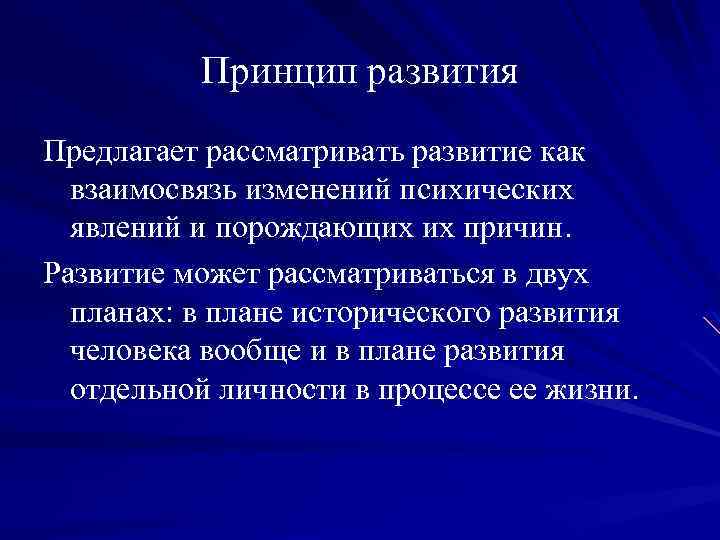 Принцип развития Предлагает рассматривать развитие как взаимосвязь изменений психических явлений и порождающих их причин.