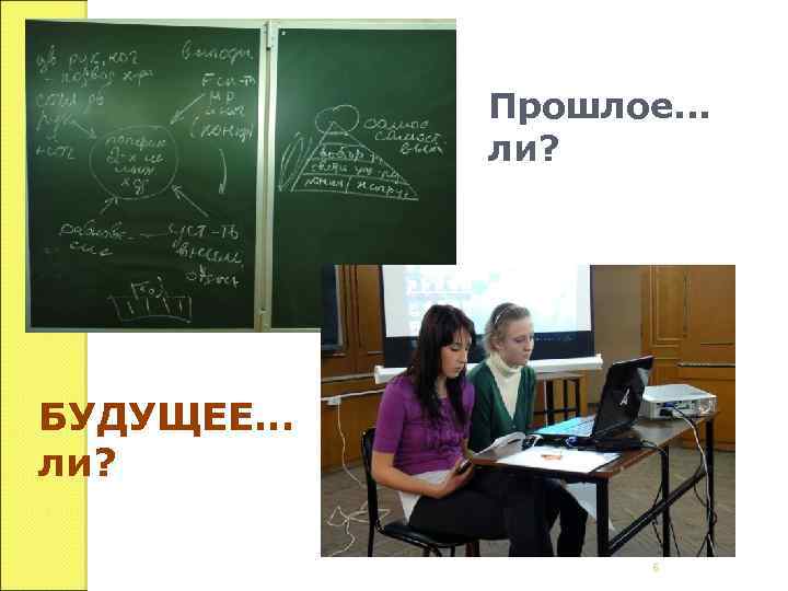 Прошлое. . . ли? БУДУЩЕЕ… ли? 6 