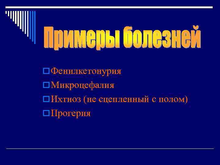 o Фенилкетонурия o Микроцефалия o Ихтиоз (не сцепленный с полом) o Прогерия 