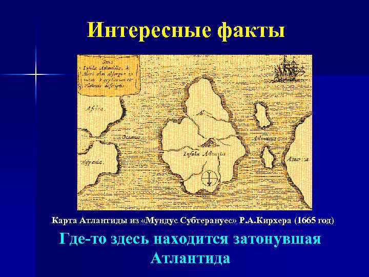 Интересные факты Карта Атлантиды из «Мундус Субтерануес» Р. А. Кирхера (1665 год) Где-то здесь