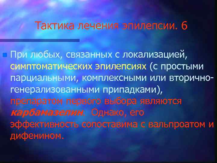Тактика лечения эпилепсии. 6 n При любых, связанных с локализацией, симптоматических эпилепсиях (с простыми
