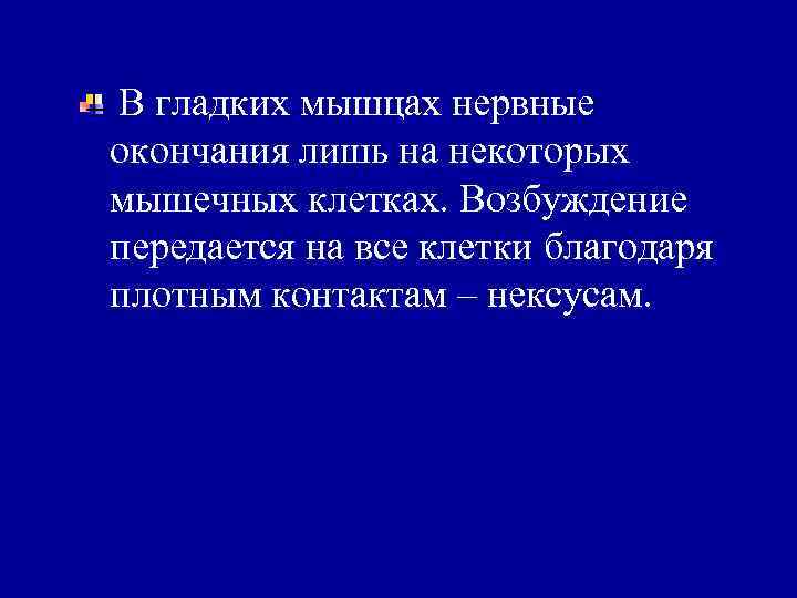 В гладких мышцах нервные окончания лишь на некоторых мышечных клетках. Возбуждение передается на все