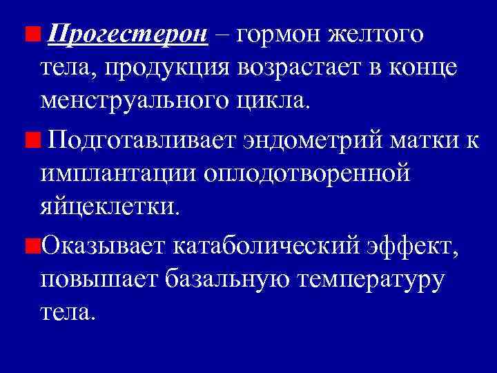 Прогестерон – гормон желтого тела, продукция возрастает в конце менструального цикла. Подготавливает эндометрий матки