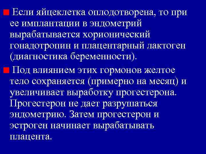 Если яйцеклетка оплодотворена, то при ее имплантации в эндометрий вырабатывается хорионический гонадотропин и плацентарный