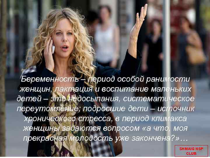 Беременность – период особой ранимости женщин, лактация и воспитание маленьких детей – это недосыпания,